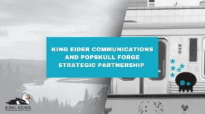 KING EIDER COMMUNICATIONS AND POPSKULL FORGE STRATEGIC PARTNERSHIP 1